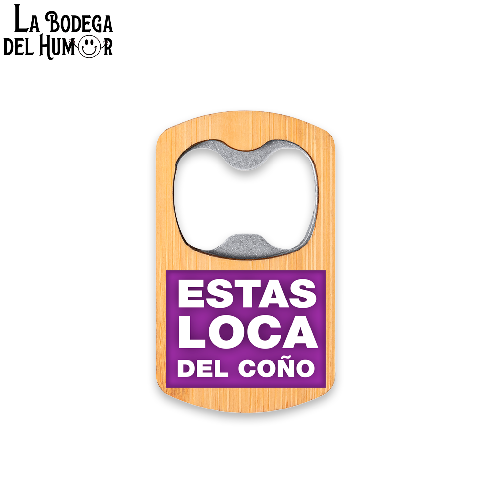 Abrebotellas Metálico "Estás loca del coño" Tipo 1
