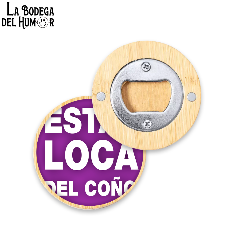 Abrebotellas Diseño "Estás loca del coño" Tipo 2